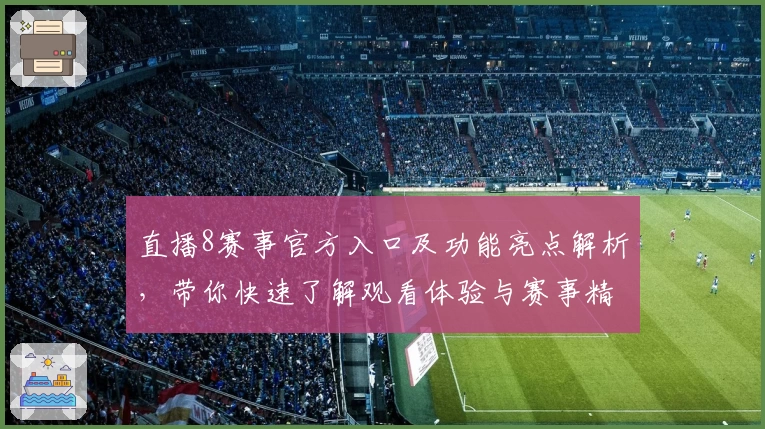 直播8赛事官方入口及功能亮点解析，带你快速了解观看体验与赛事精彩瞬间