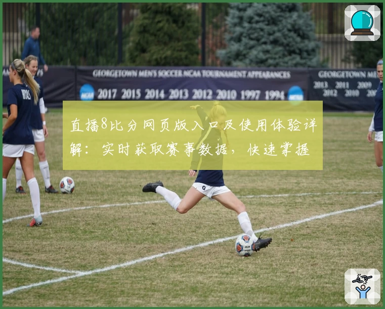 直播8比分网页版入口及使用体验详解:实时获取赛事数据,快速掌握比赛动态