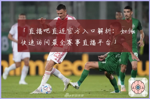 「直播吧直连官方入口解析：如何快速访问最全赛事直播平台」