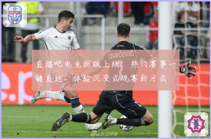 直播吧电竞新版上线:热门赛事一键直达,体验沉浸式观赛新方式