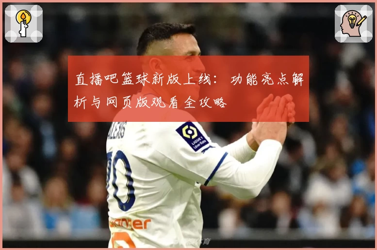 直播吧篮球新版上线：功能亮点解析与网页版观看全攻略
