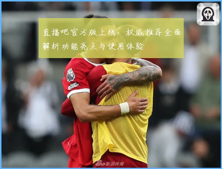 直播吧官方版上线，权威推荐全面解析功能亮点与使用体验